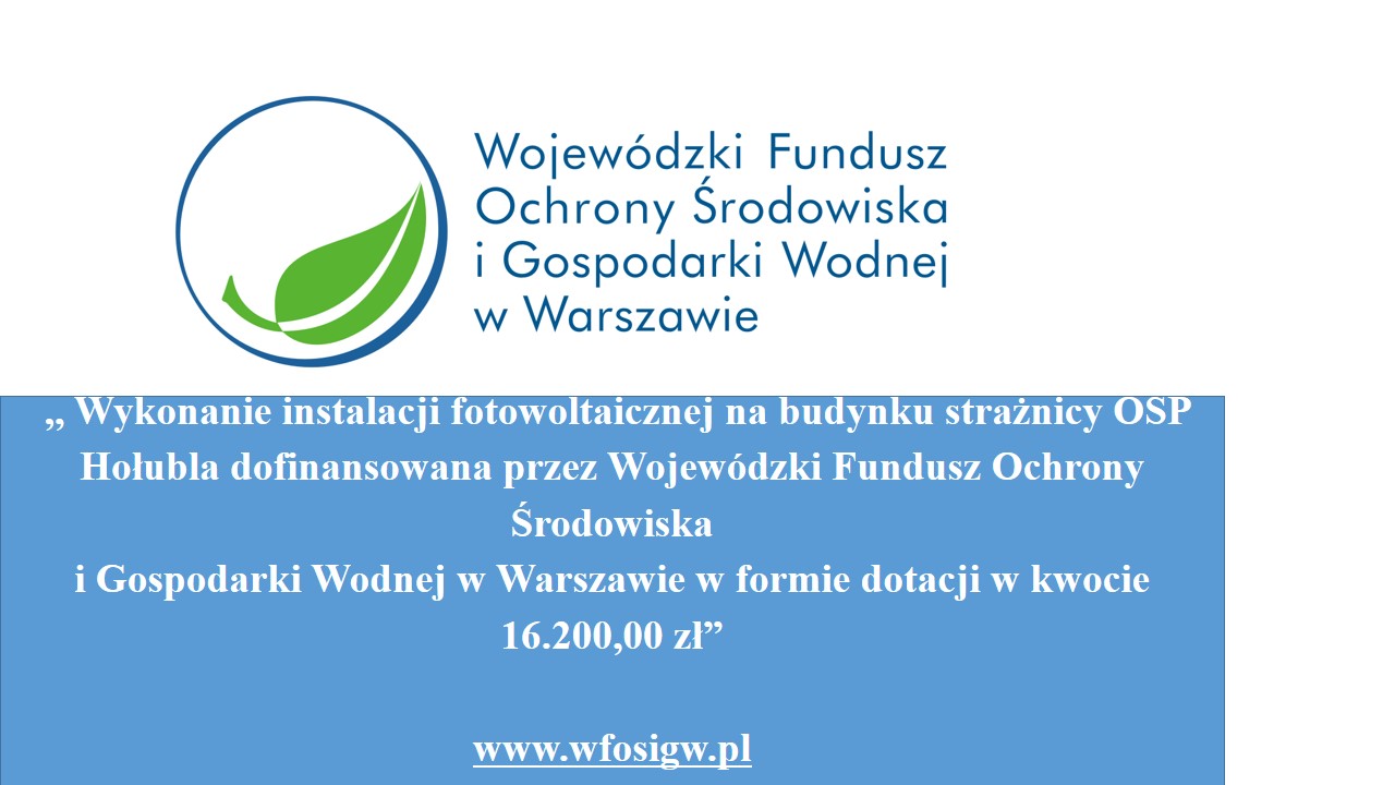 Wykonanie instalacji fotowoltaicznej na budynku strażnicy OSP Hołubla dofinansowana przez Wojewódzki Fundusz Ochrony Środowiska i Gospodarki Wodnej w Warszawie w formie dotacji w kwocie 16.200,00 