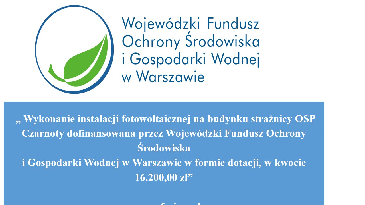 ,, Wykonanie instalacji fotowoltaicznej na budynku strażnicy OSP Czarnoty dofinansowana przez Wojewódzki Fundusz Ochrony Środowiska i Gospodarki Wodnej w Warszawie w formie dotacji, w kwocie 16.200,00 zł”